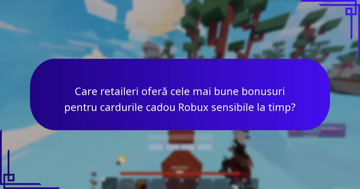 Care retaileri oferă cele mai bune bonusuri pentru cardurile cadou Robux sensibile la timp?
