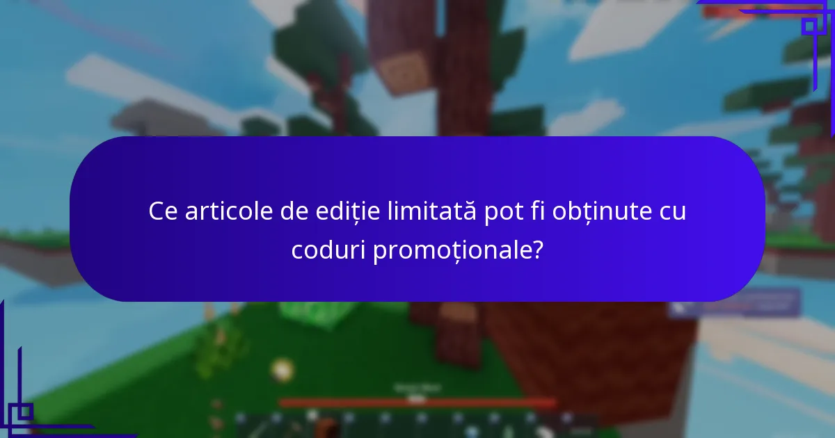 Ce articole de ediție limitată pot fi obținute cu coduri promoționale?