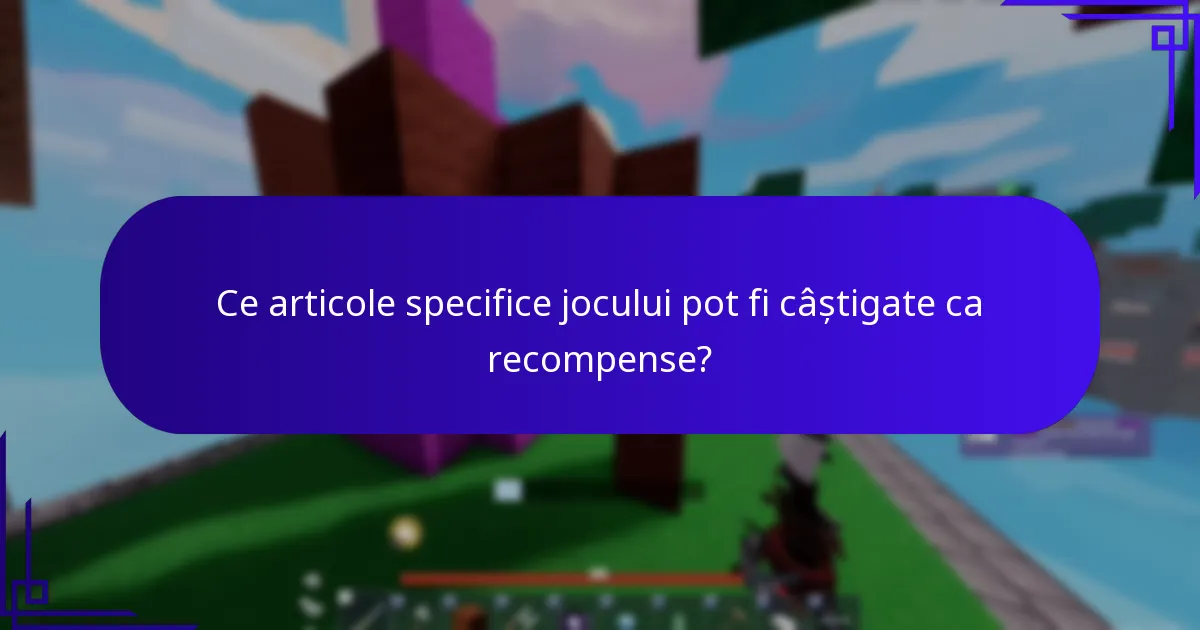 Ce articole specifice jocului pot fi câștigate ca recompense?