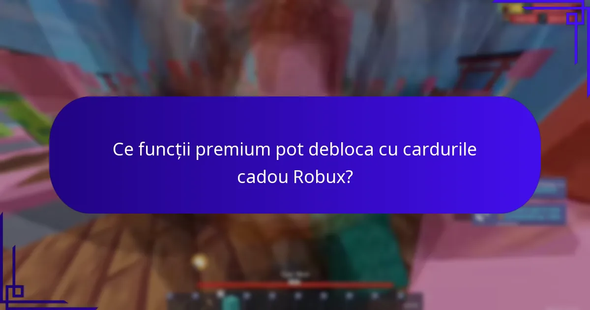 Ce conținut exclusiv este disponibil cu bonusurile cardurilor cadou Robux?