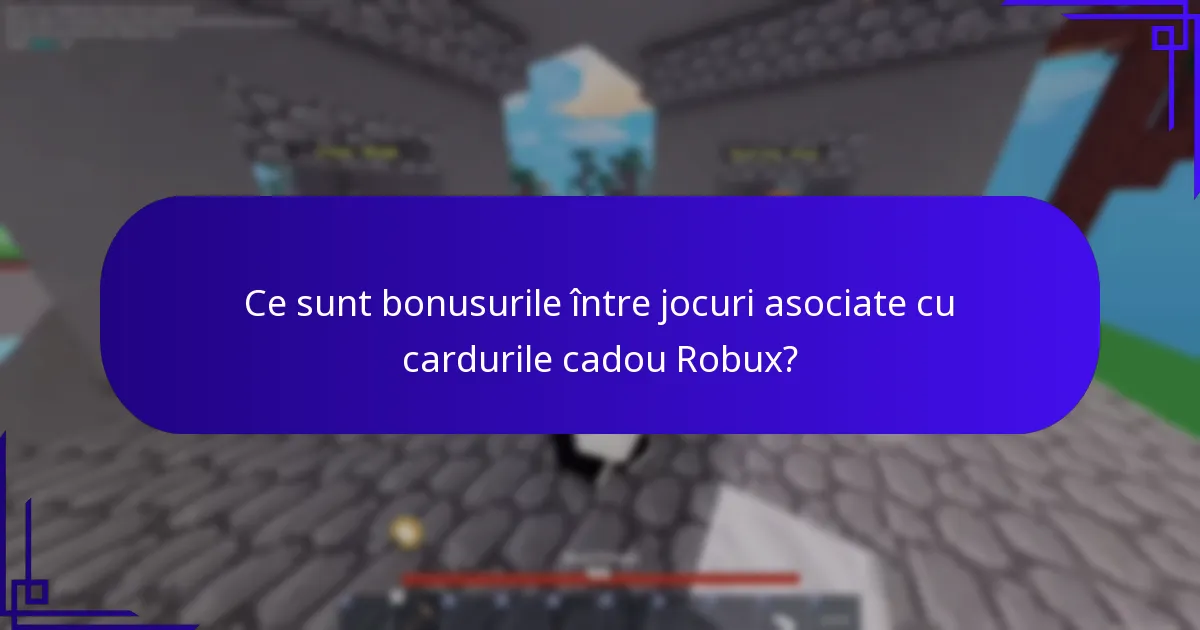 Ce sunt bonusurile între jocuri asociate cu cardurile cadou Robux?