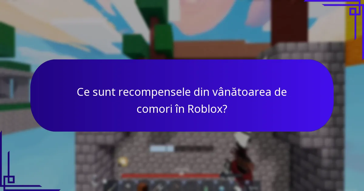 Ce sunt recompensele din vânătoarea de comori în Roblox?