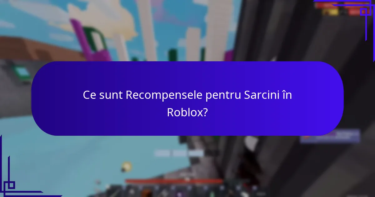 Cum se compară Obiectele de Finalizare a Provocărilor cu Recompensele pentru Sarcini?