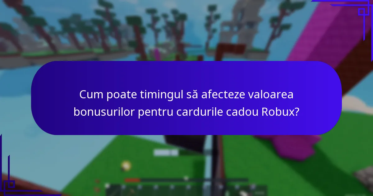 Cum poate timingul să afecteze valoarea bonusurilor pentru cardurile cadou Robux?