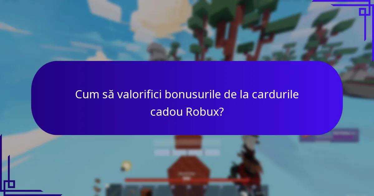 Cum să valorifici bonusurile de la cardurile cadou Robux?